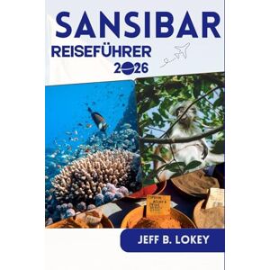 Lokey, Jeff B. SANSIBAR REISEFÜHRER 2026: Ein umfassendes Handbuch für Erst- und Wiederreisende (The Lokey Travel Guide Series) Lokey, Jeff B. SANSIBAR REISEFÜHRER 2026: Ein umfassendes Handbuch für Erst- und Wiederreisende (The Lokey Travel Guide Series)