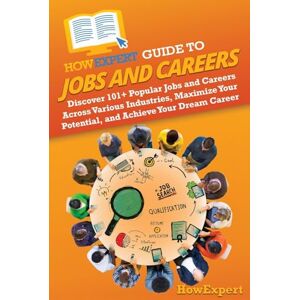 HowExpert Guide to Jobs and Careers: Discover 101+ Popular Jobs and Careers Across Various Industries, Maximize Your Potential, and Achieve Your Dream Career HowExpert Guide to Jobs and Careers: Discover 101+ Popular Jobs and Careers Across Various Industries, Maximize Your Potential, and Achieve Your Dream Career