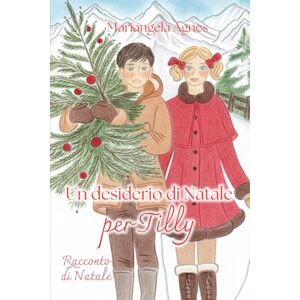 Agnes, Mariangela Un desiderio di Natale per Tilly: Una storia di neve, amore e piccole magie Agnes, Mariangela Un desiderio di Natale per Tilly: Una storia di neve, amore e piccole magie