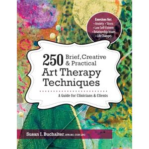 Buchalter, Susan I 250 Brief, Creative & Practical Art Therapy Techniques: A Guide for Clinicians and Clients Buchalter, Susan I 250 Brief, Creative & Practical Art Therapy Techniques: A Guide for Clinicians and Clients