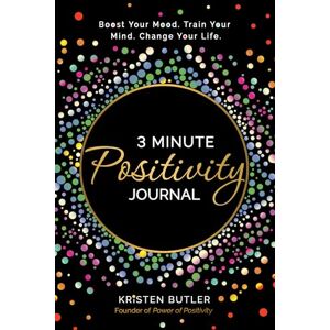 Butler, Kristen 3 Minute Positivity Journal: Boost Your Mood. Train Your Mind. Change Your Life. Butler, Kristen 3 Minute Positivity Journal: Boost Your Mood. Train Your Mind. Change Your Life.