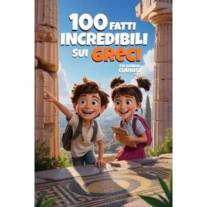 Risatella, Rita 100 Fatti Incredibili Sui Greci Per Bambini Curiosi: Scopri le Verità più Bizzarre e Divertenti con Quiz e Pagine da Colorare! (100 Fatti Incredibili – Libri Educativi per Bambini) Risatella, Rita 100 Fatti Incredibili Sui Greci Per Bambini Curiosi: Scopri le Verità più Bizzarre e Divertenti con Quiz e Pagine da Colorare! (100 Fatti Incredibili – Libri Educativi per Bambini)