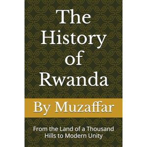 Muzaffar, Shaik The History of Rwanda: From the Land of a Thousand Hills to Modern Unity (history books) Muzaffar, Shaik The History of Rwanda: From the Land of a Thousand Hills to Modern Unity (history books)