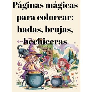 Pelisiers, miss Imelia Páginas mágicas para colorear: hadas, brujas, hechiceras: . Para niños de 3 a 10 años Pelisiers, miss Imelia Páginas mágicas para colorear: hadas, brujas, hechiceras: . Para niños de 3 a 10 años