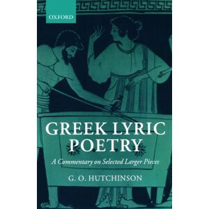 Hutchinson, G. O. Greek Lyric Poetry: A Commentary on Selected Larger Pieces (Alcman, Stesichorus, Sappho, Alcaeus, Ibycus, Anacreon, Simonides, Bacchylides, Pindar, Sophocles, Euripides) Hutchinson, G. O. Greek Lyric Poetry: A Commentary on Selected Larger Pieces (Alcman, Stesichorus, Sappho, Alcaeus, Ibycus, Anacreon, Simonides, Bacchylides, Pindar, Sophocles, Euripides)
