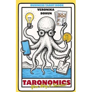 Bohun, Veronika Taronomics: Your Way to Success: A Practical Modern Guide to Tarot in Business, Strategic Planning and Leadership Bohun, Veronika Taronomics: Your Way to Success: A Practical Modern Guide to Tarot in Business, Strategic Planning and Leadership