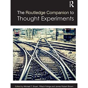 The Routledge Companion to Thought Experiments (Routledge Philosophy Companions) The Routledge Companion to Thought Experiments (Routledge Philosophy Companions)