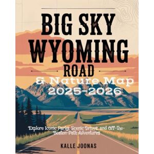 JOONAS, KALLE BIG SKY WYOMING ROAD & NATURE MAP 2025–2026: Explore Iconic Parks, Scenic Drives, and Off-the-Beaten-Path Adventures JOONAS, KALLE BIG SKY WYOMING ROAD & NATURE MAP 2025–2026: Explore Iconic Parks, Scenic Drives, and Off-the-Beaten-Path Adventures