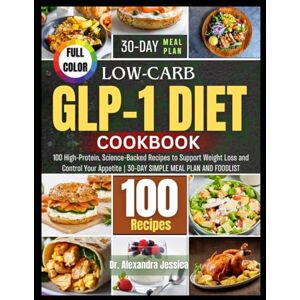 Jessica, Dr. Alexandra LOW-CARB GLP-1 DIET COOKBOOK: 100 High-Protein, Science-Backed Recipes to Support Weight Loss and Control Your Appetite 30-DAY SIMPLE MEAL PLAN AND FOODLIST (Alex Nutrition Kitchen Series) Jessica, Dr. Alexandra LOW-CARB GLP-1 DIET COOKBOOK: 100 High-Protein, Science-Backed Recipes to Support Weight Loss and Control Your Appetite 30-DAY SIMPLE MEAL PLAN AND FOODLIST (Alex Nutrition Kitchen Series)