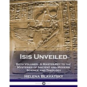 Blavatsky, Helena Isis Unveiled: Both Volumes A Master-Key to the Mysteries of Ancient and Modern Science and Theology (Illustrated) Blavatsky, Helena Isis Unveiled: Both Volumes A Master-Key to the Mysteries of Ancient and Modern Science and Theology (Illustrated)