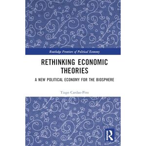 Cardão-Pito, Tiago Rethinking Economic Theories: A New Political Economy for the Biosphere (Routledge Frontiers of Political Economy) Cardão-Pito, Tiago Rethinking Economic Theories: A New Political Economy for the Biosphere (Routledge Frontiers of Political Economy)