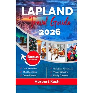 Kush, Herbert LAPLAND TRAVEL GUIDE 2026: Your Detailed Handbook to the Northern Lights, Arctic Adventures, Wildlife, Culture, Hidden Gems & Magical Winter Experiences Kush, Herbert LAPLAND TRAVEL GUIDE 2026: Your Detailed Handbook to the Northern Lights, Arctic Adventures, Wildlife, Culture, Hidden Gems & Magical Winter Experiences