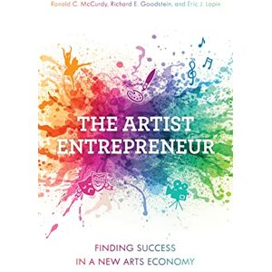 MCCURDY, RONALD The Artist Entrepreneur: Finding Success in a New Arts Economy MCCURDY, RONALD The Artist Entrepreneur: Finding Success in a New Arts Economy