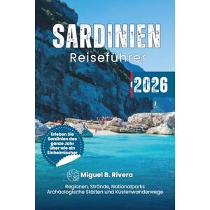 Rivera, Miguel B. Sardinien-Reiseführer 2026: Erkunden Sie Regionen, Strände, Nationalparks, Küstenpfade, Stadtrundgänge, archäologische Stätten und Touristenziele wie ein Einheimischer Rivera, Miguel B. Sardinien-Reiseführer 2026: Erkunden Sie Regionen, Strände, Nationalparks, Küstenpfade, Stadtrundgänge, archäologische Stätten und Touristenziele wie ein Einheimischer