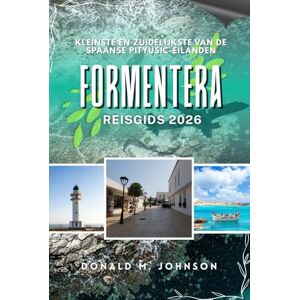 Johnson, Donald M. Formentera Reisgids 2026: Kleinste en zuidelijkste van de Spaanse Pityusic-eilanden Johnson, Donald M. Formentera Reisgids 2026: Kleinste en zuidelijkste van de Spaanse Pityusic-eilanden