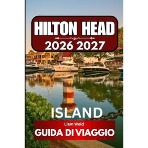 Weld, Liam HILTON HEAD ISLAND GUIDA DI VIAGGIO 2026: Un manuale completo per i visitatori della migliore fuga costiera della Carolina del Sud Weld, Liam HILTON HEAD ISLAND GUIDA DI VIAGGIO 2026: Un manuale completo per i visitatori della migliore fuga costiera della Carolina del Sud