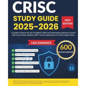 Examace, Lisa CRISC Exam Study Guide 2025-2026: Complete Study System with Latest Exam Updates, 600+ Real Practice Questions & First-Attempt Mastery Blueprint Examace, Lisa CRISC Exam Study Guide 2025-2026: Complete Study System with Latest Exam Updates, 600+ Real Practice Questions & First-Attempt Mastery Blueprint