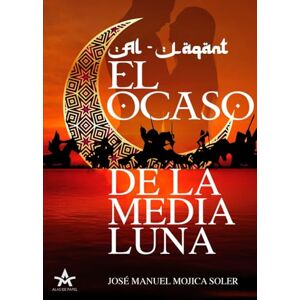 MOJICA SOLER, JOSÉ MANUEL Al-Laqant, el ocaso de la media luna MOJICA SOLER, JOSÉ MANUEL Al-Laqant, el ocaso de la media luna