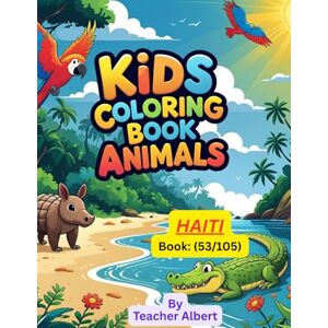 Albert, Dr Teacher Kids Coloring Book: Animals; (53/105); Haiti's Animal Kingdom: A Colorful Adventure: Explore and Color Exotic Animals of Haiti Perfect for Kids Ages 3-6 Albert, Dr Teacher Kids Coloring Book: Animals; (53/105); Haiti's Animal Kingdom: A Colorful Adventure: Explore and Color Exotic Animals of Haiti Perfect for Kids Ages 3-6