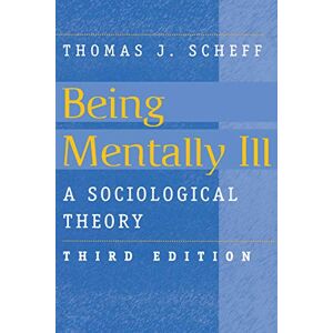 Scheff, Thomas J. Being Mentally Ill: A Sociological Study (Social Problems and Social Issues) Scheff, Thomas J. Being Mentally Ill: A Sociological Study (Social Problems and Social Issues)