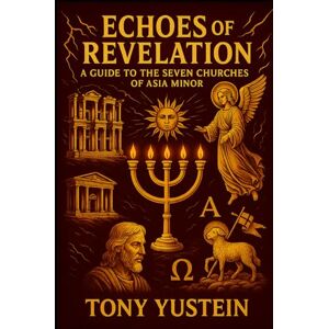 Yustein, Tony Echoes of Revelation: A Guide to the Seven Churches of Asia Minor Yustein, Tony Echoes of Revelation: A Guide to the Seven Churches of Asia Minor