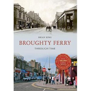 King, Brian Broughty Ferry Through Time King, Brian Broughty Ferry Through Time