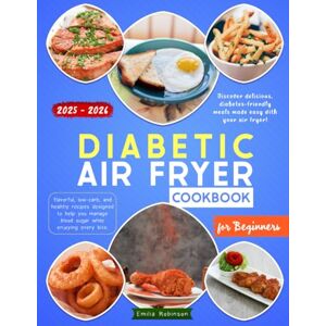 Robinson Diabetic Air Fryer Cookbook for Beginners: Flavorful, Low-Carb, and Healthy Recipes Designed To Help You Manage Blood Sugar While Enjoying Every Bite. 2025-2026 For Beginners Robinson Diabetic Air Fryer Cookbook for Beginners: Flavorful, Low-Carb, and Healthy Recipes Designed To Help You Manage Blood Sugar While Enjoying Every Bite. 2025-2026 For Beginners