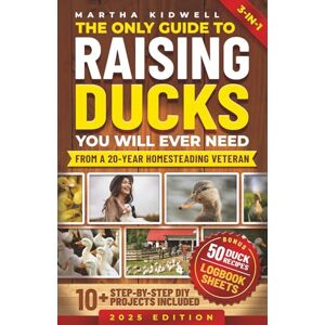 Kidwell, Martha The Only Guide to Raising Ducks You Will Ever Need: How to Raise Ducks for Fresh Eggs & Meat, and a Self-Sufficient Backyard Life (Homestead Mastery) Kidwell, Martha The Only Guide to Raising Ducks You Will Ever Need: How to Raise Ducks for Fresh Eggs & Meat, and a Self-Sufficient Backyard Life (Homestead Mastery)