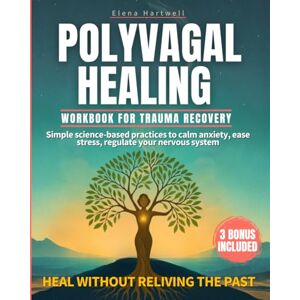 Hartwell, Elena Polyvagal Healing Workbook For Trauma Recovery: Simple science-based practices to calm anxiety, ease stress, regulate your nervous system, and heal—without reliving the past Hartwell, Elena Polyvagal Healing Workbook For Trauma Recovery: Simple science-based practices to calm anxiety, ease stress, regulate your nervous system, and heal—without reliving the past