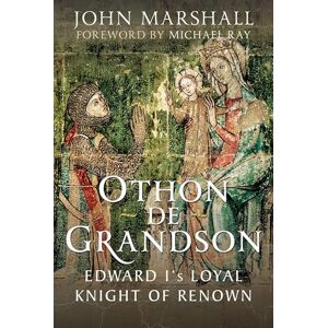 Marshall Othon de Grandson: Edward I’s Loyal Knight of Renown Marshall Othon de Grandson: Edward I’s Loyal Knight of Renown
