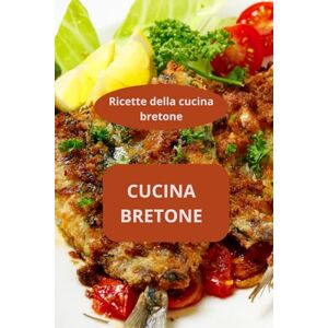 AHOLOUKPE, Herve CUCINA BRETONE: Ricette della cucina bretone Ricette tradizionali bretoni Cucina regionale Bretagna AHOLOUKPE, Herve CUCINA BRETONE: Ricette della cucina bretone Ricette tradizionali bretoni Cucina regionale Bretagna