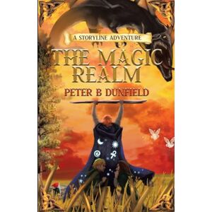 Dunfield, Peter B. The Magic Realm: A Middle-Grade Time-Travelling Storyline Adventure: 2 Dunfield, Peter B. The Magic Realm: A Middle-Grade Time-Travelling Storyline Adventure: 2