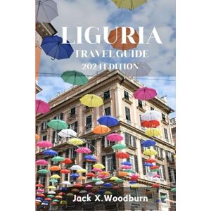 Woodburn, Jack X. LIGURIA TRAVEL GUIDE 2024 EDITION: Discover and unlock the secrets of liguria in Rich Heritage,Cuisine,vibrant Culture and Natural beauty (Your Companion Guide Series) Woodburn, Jack X. LIGURIA TRAVEL GUIDE 2024 EDITION: Discover and unlock the secrets of liguria in Rich Heritage,Cuisine,vibrant Culture and Natural beauty (Your Companion Guide Series)