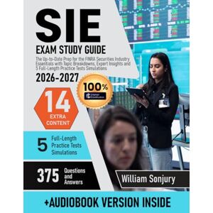 Sonjury, William SIE Exam Study Guide: The Up-to-Date Prep for the FINRA Securities Industry Essentials with Topic Breakdowns, Expert Insights and 5 Full-Length Practice Tests Simulations Sonjury, William SIE Exam Study Guide: The Up-to-Date Prep for the FINRA Securities Industry Essentials with Topic Breakdowns, Expert Insights and 5 Full-Length Practice Tests Simulations