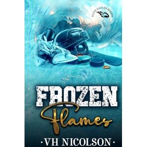 Nicolson, VH Frozen Flames: A Rekindled Marriage Hockey Romance (Elite Eagles Series) Nicolson, VH Frozen Flames: A Rekindled Marriage Hockey Romance (Elite Eagles Series)