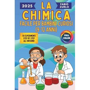 Zurlo, Fabio La Chimica facile per bambini curiosi (9-12 anni): Spiegazioni semplici ma corrette, esperimenti sicuri e divertenti per stimolare la mente di ogni piccolo scienziato. Zurlo, Fabio La Chimica facile per bambini curiosi (9-12 anni): Spiegazioni semplici ma corrette, esperimenti sicuri e divertenti per stimolare la mente di ogni piccolo scienziato.