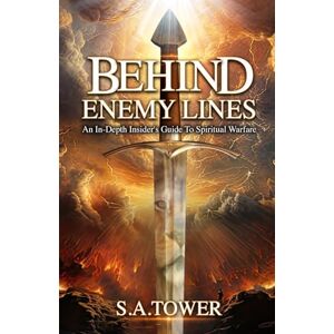Tower, S A Behind Enemy Lines An In-Depth Insider's Guide to Spiritual Warfare Tower, S A Behind Enemy Lines An In-Depth Insider's Guide to Spiritual Warfare