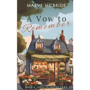 McBride, Maeve A Vow to Remember: A Clean, Small-Town Romance: 6 (Love in Dooncarra) McBride, Maeve A Vow to Remember: A Clean, Small-Town Romance: 6 (Love in Dooncarra)