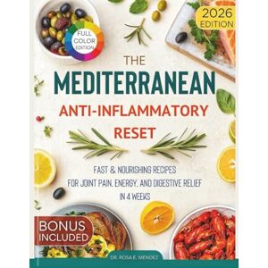 E. Mendez, Dr. Rosa The Mediterranean Anti-Inflammatory Reset: Fast & Nourishing Recipes for Joint Pain, Energy, and Digestive Relief in 4 Weeks (Mediterranean Cuisine) E. Mendez, Dr. Rosa The Mediterranean Anti-Inflammatory Reset: Fast & Nourishing Recipes for Joint Pain, Energy, and Digestive Relief in 4 Weeks (Mediterranean Cuisine)