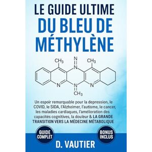 Vautier, D. Le guide ultime du bleu de méthylène:: L'Arme Secrète contre les Maladies Modernes: Un espoir remarquable pour la dépression, l'Alzheimer, le cancer, les maladies cardiaques.. Vautier, D. Le guide ultime du bleu de méthylène:: L'Arme Secrète contre les Maladies Modernes: Un espoir remarquable pour la dépression, l'Alzheimer, le cancer, les maladies cardiaques..