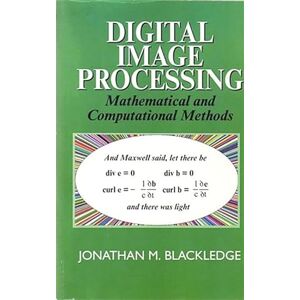 Blackledge, J. M. Digital Image Processing: Mathematical and Computational Methods (Woodhead Publishing Series in Electronic and Optical Materials) Blackledge, J. M. Digital Image Processing: Mathematical and Computational Methods (Woodhead Publishing Series in Electronic and Optical Materials)