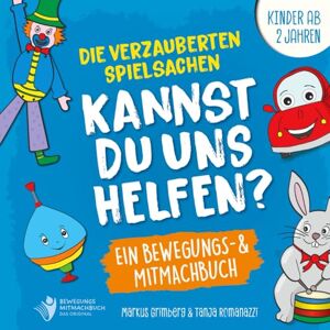Grimberg M.Sc., Markus Die verzauberten Spielsachen: Kannst Du uns helfen? Ein Bewegungs- & Mitmachbuch für Kinder ab 2 Jahren, Band 3 (Mitmachbücher für mehr Bewegung) Grimberg M.Sc., Markus Die verzauberten Spielsachen: Kannst Du uns helfen? Ein Bewegungs- & Mitmachbuch für Kinder ab 2 Jahren, Band 3 (Mitmachbücher für mehr Bewegung)
