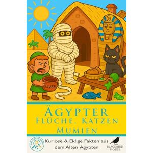 House, Blackbird Ägypter: Flüche, Katzen & Mumien: Kuriose Fakten über das Alte Ägypten – Katzen, Mumien, Grabflüche, eklige Jobs, seltsames Essen und das tägliche Leben am Nil (Für Neugierige Köpfe) House, Blackbird Ägypter: Flüche, Katzen & Mumien: Kuriose Fakten über das Alte Ägypten – Katzen, Mumien, Grabflüche, eklige Jobs, seltsames Essen und das tägliche Leben am Nil (Für Neugierige Köpfe)