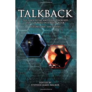 Walker, Stephen James Talkback: Volume One: The Sixties: The Unofficial and Unauthorised Doctor Who Interview Book: 1 (Talkback Series) Walker, Stephen James Talkback: Volume One: The Sixties: The Unofficial and Unauthorised Doctor Who Interview Book: 1 (Talkback Series)