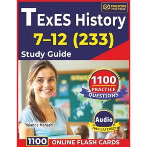 Mensah, Yolanda TExES History 7–12 (233) Study Guide: 1100 Practice Questions with Detailed Answer Explanations to Help You Prepare The Exam Faster Mensah, Yolanda TExES History 7–12 (233) Study Guide: 1100 Practice Questions with Detailed Answer Explanations to Help You Prepare The Exam Faster