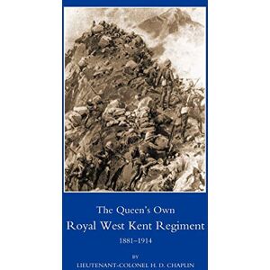 Chaplin, Lcol H. D. QUEEN’S OWN ROYAL WEST KENT REGIMENT, 1881- 1914: Queen?S Own Royal West Kent Regiment, 1881- 1914 Chaplin, Lcol H. D. QUEEN’S OWN ROYAL WEST KENT REGIMENT, 1881- 1914: Queen?S Own Royal West Kent Regiment, 1881- 1914