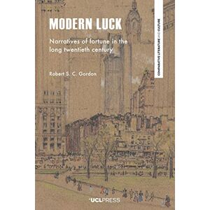 Gordon, Robert S. C. Modern Luck: Narratives of Fortune in the Long Twentieth Century (Comparative Literature and Culture) Gordon, Robert S. C. Modern Luck: Narratives of Fortune in the Long Twentieth Century (Comparative Literature and Culture)
