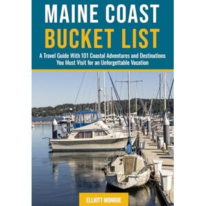 Monroe, Elliott Maine Coast Bucket List: A Travel Guide With 101 Coastal Adventures and Destinations You Must Visit for an Unforgettable Vacation Monroe, Elliott Maine Coast Bucket List: A Travel Guide With 101 Coastal Adventures and Destinations You Must Visit for an Unforgettable Vacation