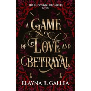 Gallea, Elayna R. A Game of Love and Betrayal (The Choosing Chronicles) Gallea, Elayna R. A Game of Love and Betrayal (The Choosing Chronicles)