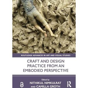 Craft and Design Practice from an Embodied Perspective (Routledge Advances in Art and Visual Studies) Craft and Design Practice from an Embodied Perspective (Routledge Advances in Art and Visual Studies)